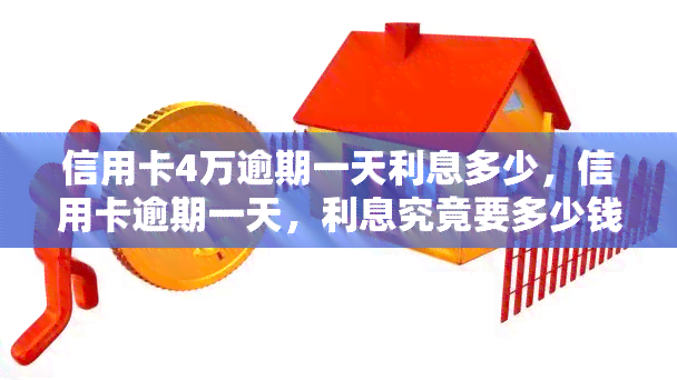 信用卡4万逾期一天利息多少，信用卡逾期一天，利息究竟要多少钱？答案在这里！