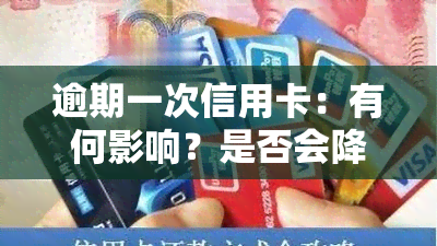 逾期一次信用卡：有何影响？是否会降额？