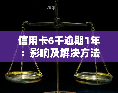 信用卡6千逾期1年：影响及解决方法