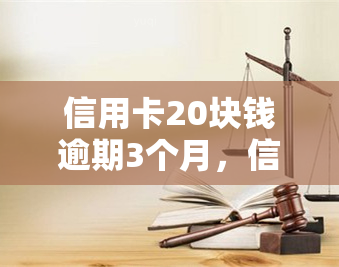 信用卡20块钱逾期3个月，信用卡逾期3个月，仅需还款20元！