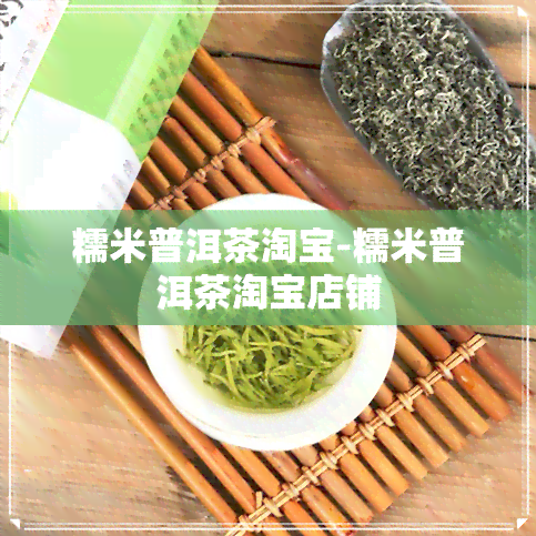 糯米普洱茶淘宝-糯米普洱茶淘宝店铺