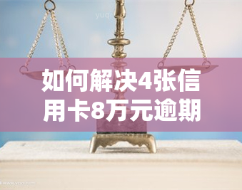 如何解决4张信用卡8万元逾期问题？