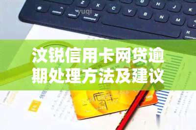 汶锐信用卡网贷逾期处理方法及建议