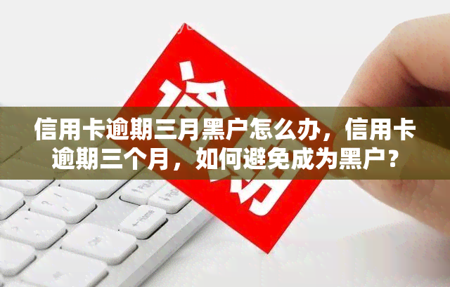 信用卡逾期三月黑户怎么办，信用卡逾期三个月，如何避免成为黑户？