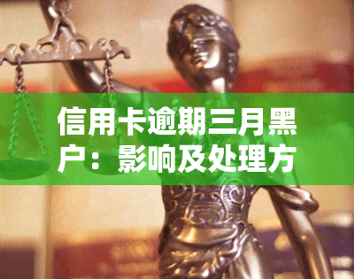 信用卡逾期三月黑户：影响及处理方法