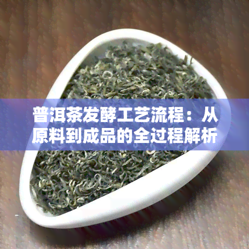 普洱茶发酵工艺流程：从原料到成品的全过程解析与图片展示