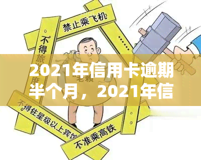 2021年信用卡逾期半个月，2021年信用卡逾期半月，如何处理和避免类似问题再次发生？