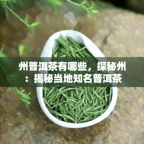 州普洱茶有哪些，探秘州：揭秘当地知名普洱茶