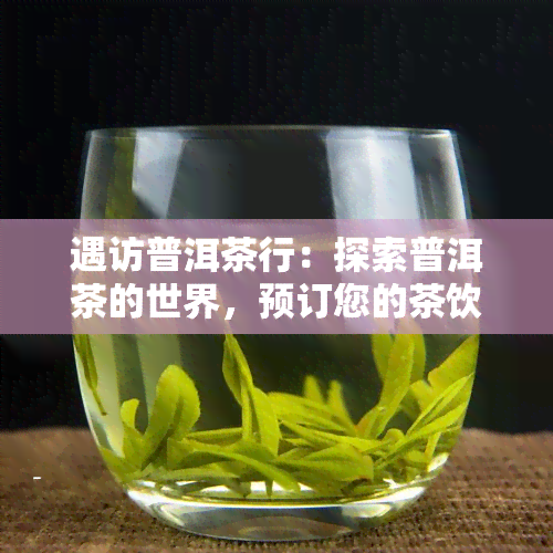 遇访普洱茶行：探索普洱茶的世界，预订您的茶饮体验