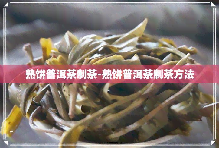 熟饼普洱茶制茶-熟饼普洱茶制茶方法