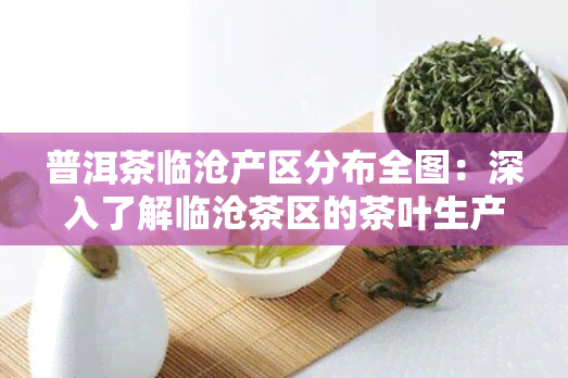 普洱茶临沧产区分布全图：深入了解临沧茶区的茶叶生产与地理环境