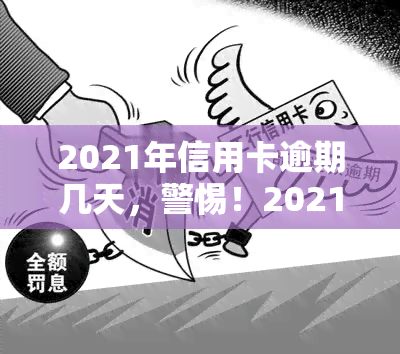 2021年信用卡逾期几天，警惕！2021年信用卡逾期后果严重，这些天数需特别注意