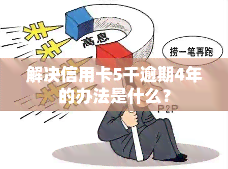 解决信用卡5千逾期4年的办法是什么？