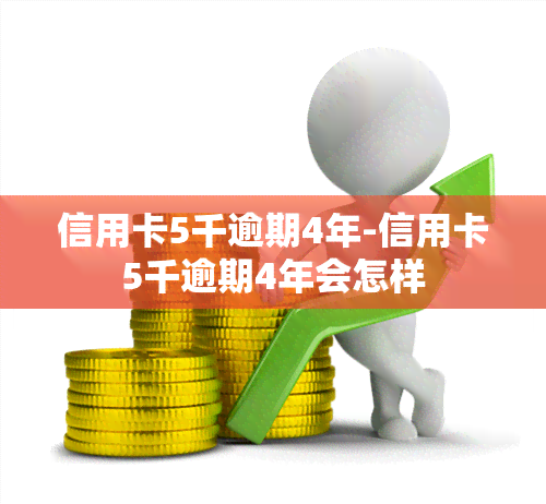 信用卡5千逾期4年-信用卡5千逾期4年会怎样