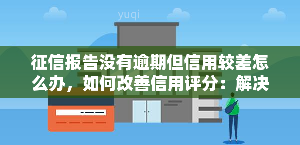 报告没有逾期但信用较差怎么办，如何改善信用评分：解决无逾期但信用差的问题