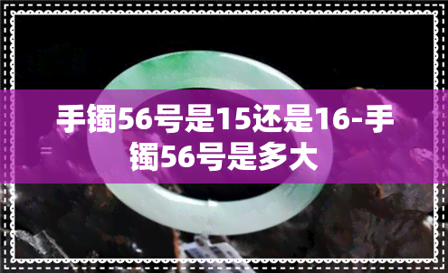 手镯56号是15还是16-手镯56号是多大