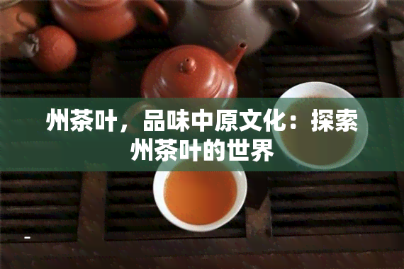 州茶叶，品味中原文化：探索州茶叶的世界