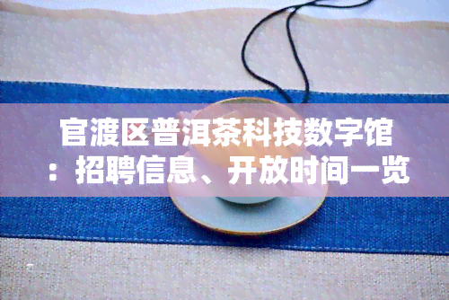 官渡区普洱茶科技数字馆：招聘信息、开放时间一览