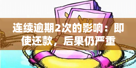 连续逾期2次的影响：即使还款，后果仍严重