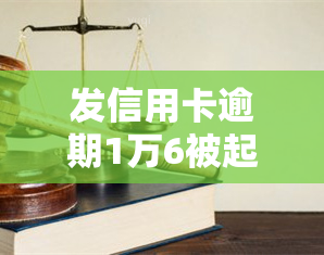 发信用卡逾期1万6被起诉，如何应对？欠款1万3个月未还，应尽快处理