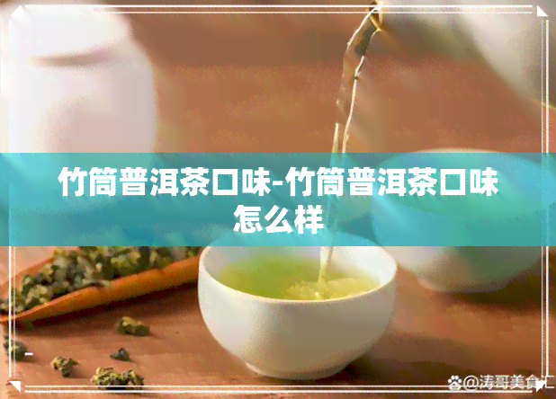 竹筒普洱茶口味-竹筒普洱茶口味怎么样