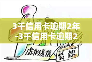 3千信用卡逾期2年-3千信用卡逾期2年会怎样