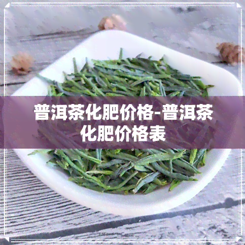 普洱茶化肥价格-普洱茶化肥价格表