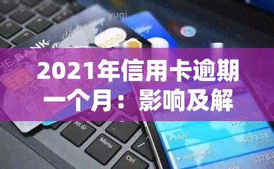 2021年信用卡逾期一个月：影响及解决办法