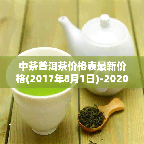 中茶普洱茶价格表最新价格(2017年8月1日)-2020年官网价与行情一览