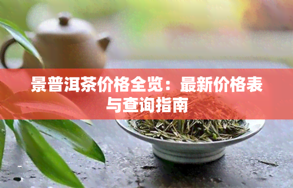 景普洱茶价格全览：最新价格表与查询指南