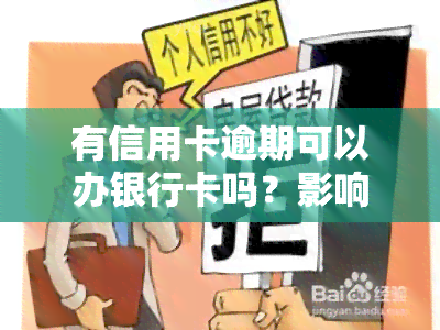 有信用卡逾期可以办银行卡吗？影响及解决方案全解析