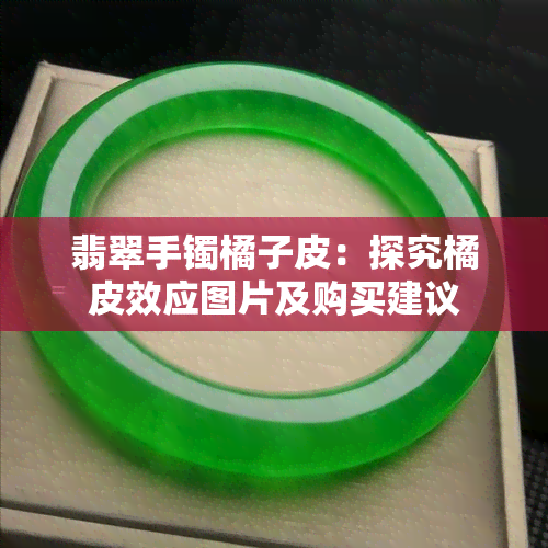 翡翠手镯橘子皮：探究橘皮效应图片及购买建议