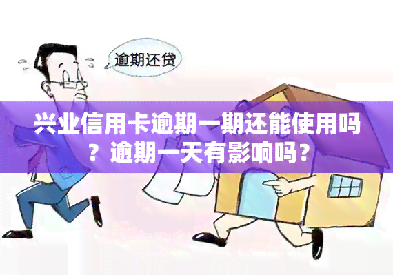 兴业信用卡逾期一期还能使用吗？逾期一天有影响吗？