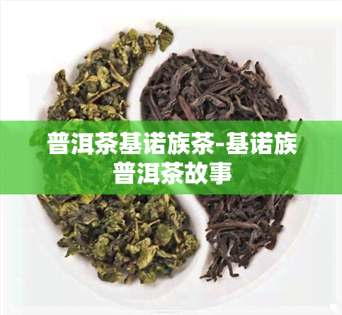 普洱茶基诺族茶-基诺族普洱茶故事