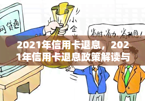 2021年信用卡退息，2021年信用卡退息政策解读与操作指南