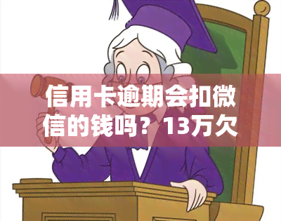 信用卡逾期会扣微信的钱吗？13万欠款8年未还