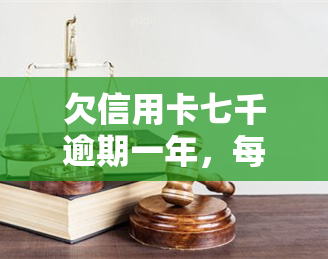 欠信用卡七千逾期一年，每月还款500，可能的后果是什么？