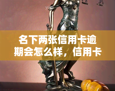 名下两张信用卡逾期会怎么样，信用卡逾期：名下两张卡的后果严重吗？