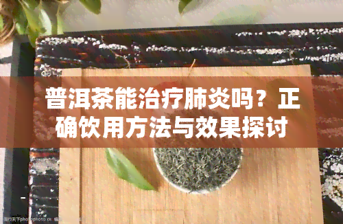 普洱茶能治疗吗？正确饮用方法与效果探讨