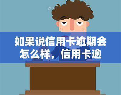 如果说信用卡逾期会怎么样，信用卡逾期的严重后果，你不可不知！