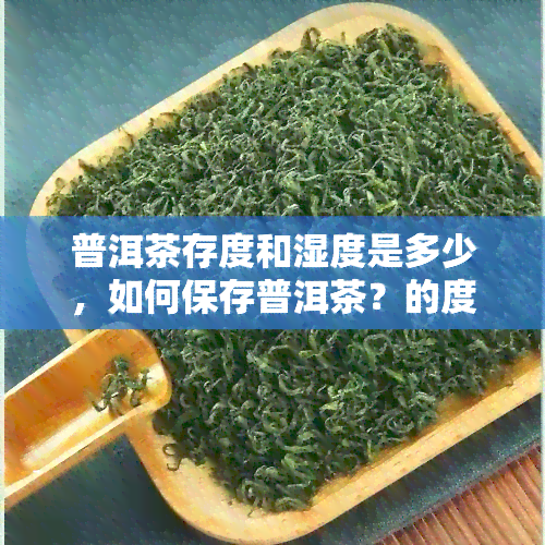 普洱茶存度和湿度是多少，如何保存普洱茶？的度和湿度是多少？