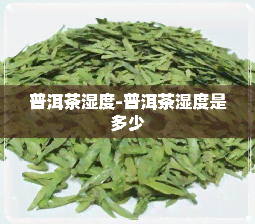 普洱茶湿度-普洱茶湿度是多少