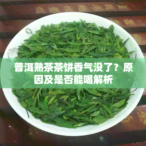 普洱熟茶茶饼香气没了？原因及是否能喝解析