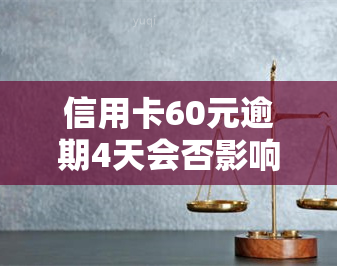 信用卡60元逾期4天会否影响？逾期1天利息多少？