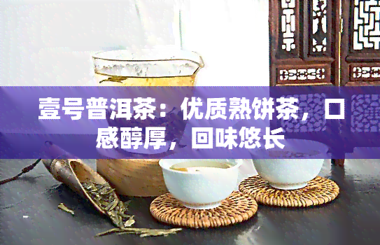 壹号普洱茶：优质熟饼茶，口感醇厚，回味悠长