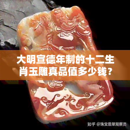 大明宣德年制的十二生肖玉雕真品值多少钱？底部印有何字？