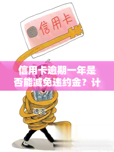 信用卡逾期一年是否能减免违约金？计算方法是什么？