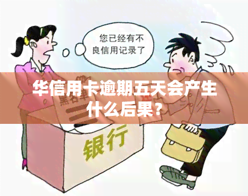 华信用卡逾期五天会产生什么后果？