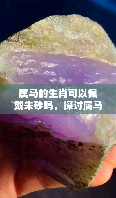 属马的生肖可以佩戴朱砂吗，探讨属马生肖能否佩戴朱砂？