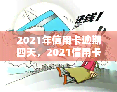 2021年信用卡逾期四天，2021信用卡逾期4天：影响及解决办法